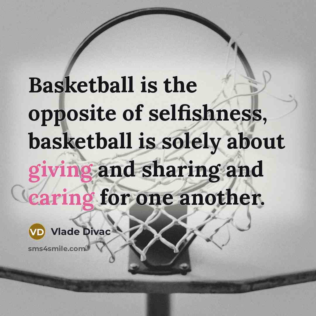 “Basketball is the opposite of selfishness, basketball is solely about…” quote by Vlade Divac