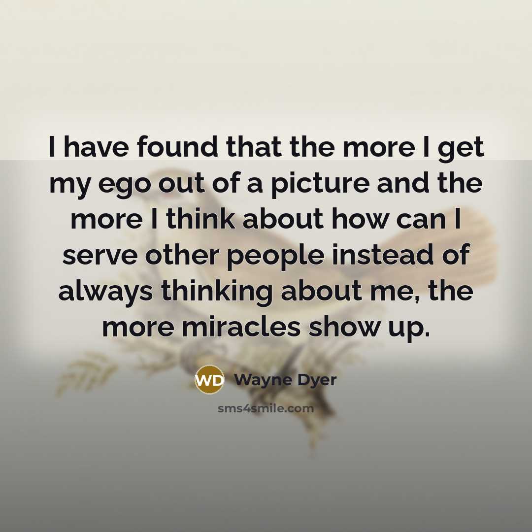 “I have found that the more I get my ego…” quote by Wayne Dyer