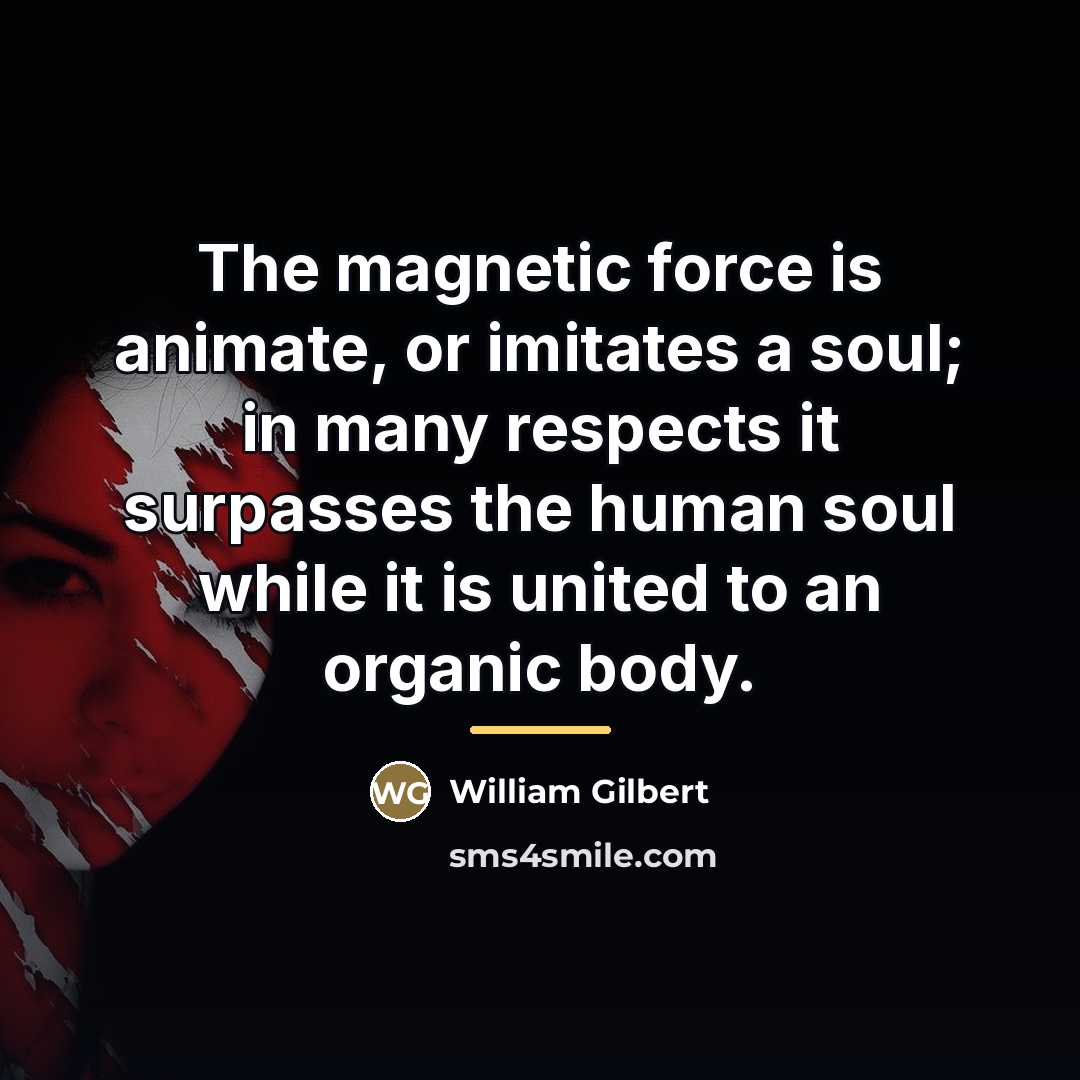 “The magnetic force is animate, or imitates a soul; in…” quote by William Gilbert