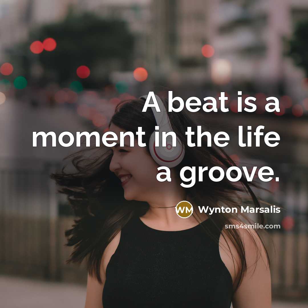 “A beat is a moment in the life a groove.” quote by Wynton Marsalis