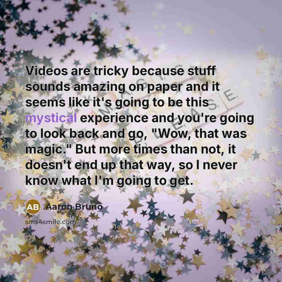 “Videos are tricky because stuff sounds amazing on paper and…” quote by Aaron Bruno