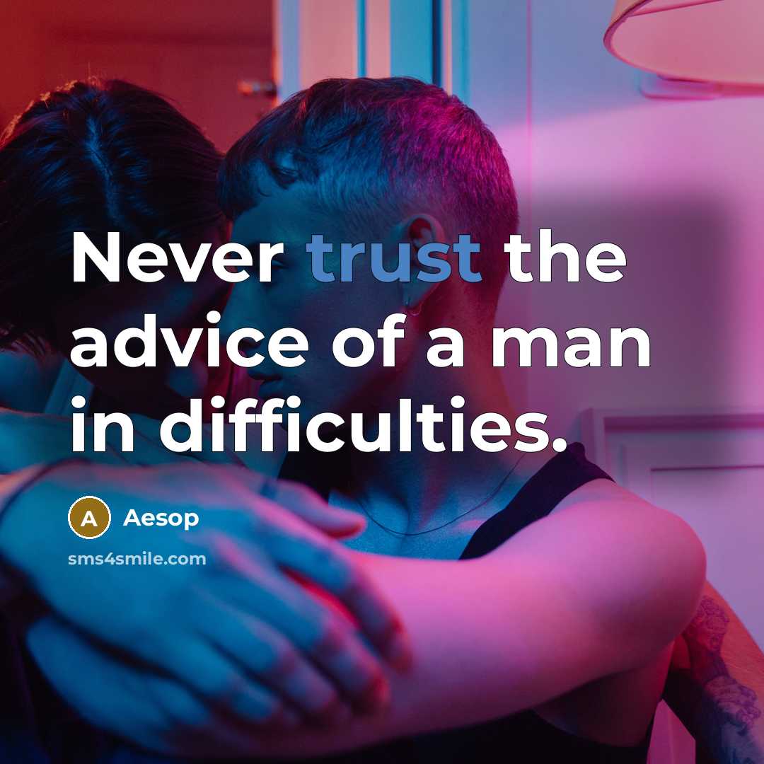 “Never trust the advice of a man in difficulties.…” quote by Aesop