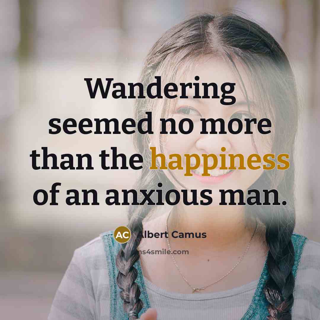 “Wandering seemed no more than the happiness of an anxious…” quote by Albert Camus