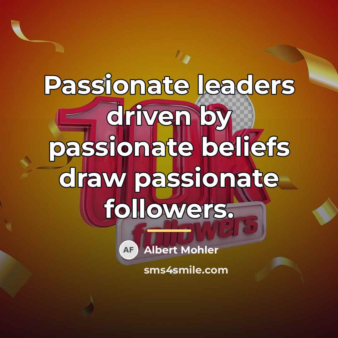 “Passionate leaders driven by passionate beliefs draw passionate followers.…” quote by Albert Mohler