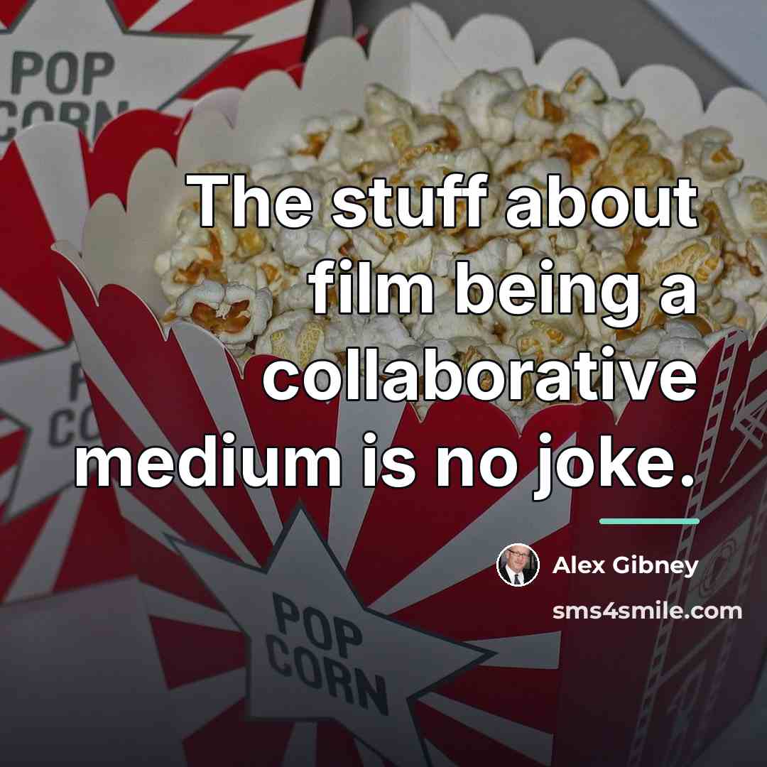 “The stuff about film being a collaborative medium is no…” quote by Alex Gibney
