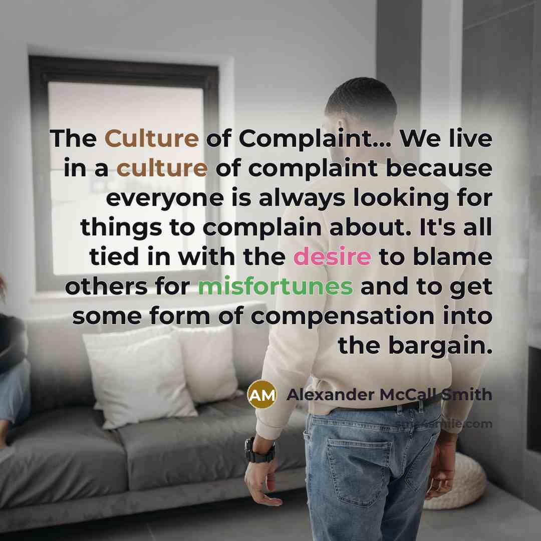 “The Culture of Complaint... We live in a culture of…” quote by Alexander McCall Smith