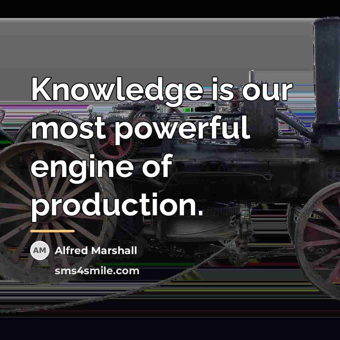 “Knowledge is our most powerful engine of production.…” quote by Alfred Marshall