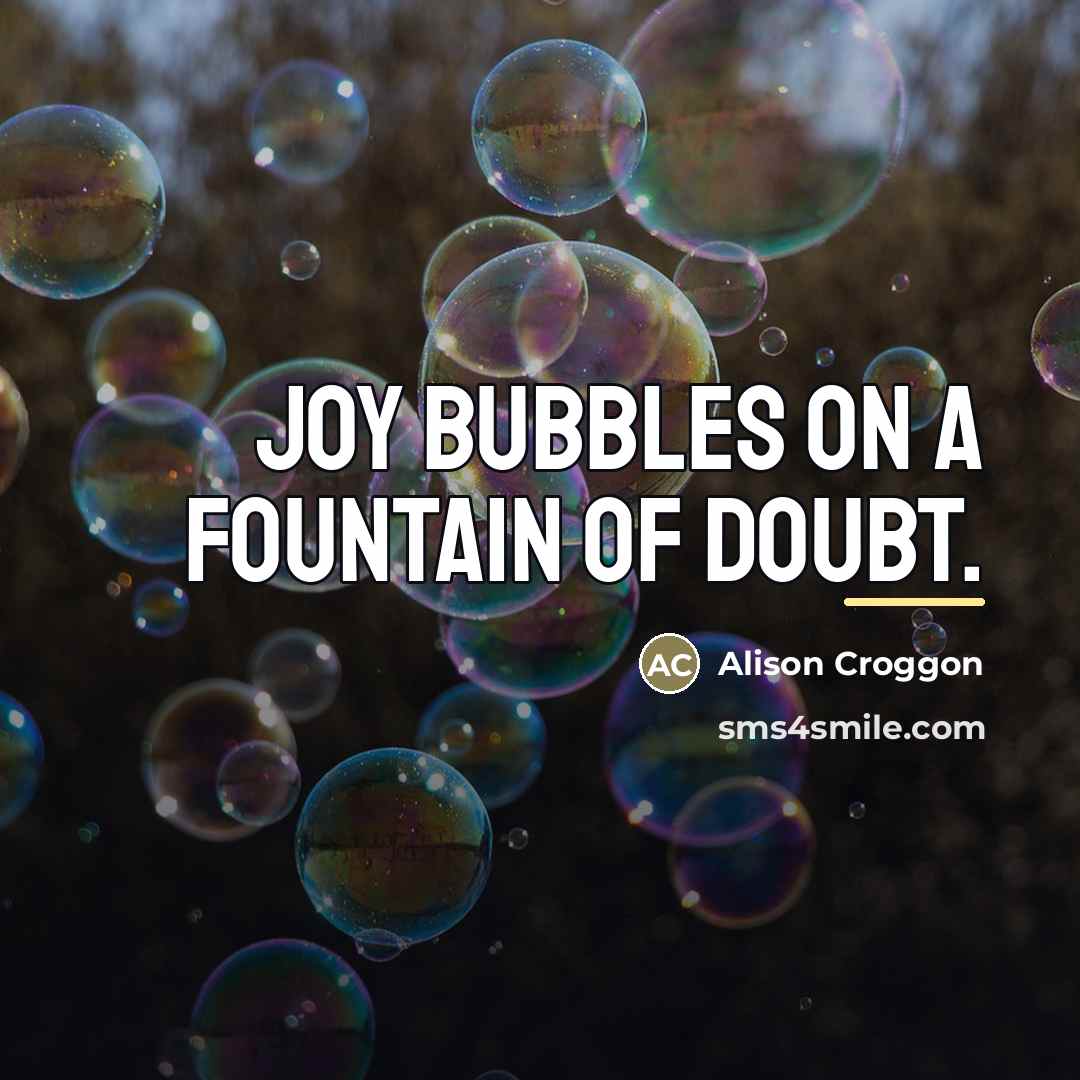 “Joy bubbles on a fountain of doubt.…” quote by Alison Croggon