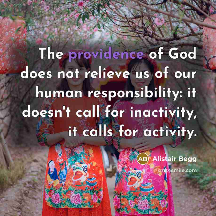 “The providence of God does not relieve us of our…” quote by Alistair Begg