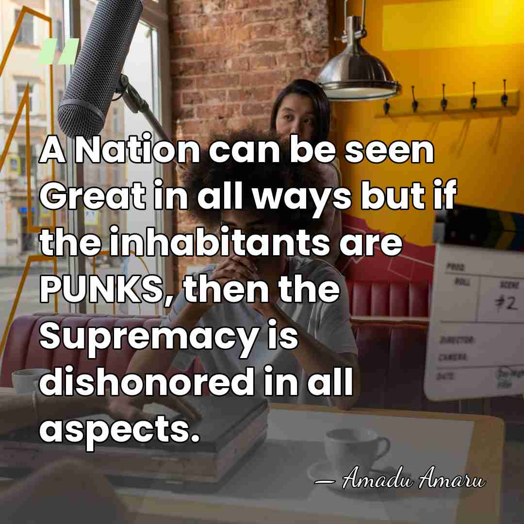 A Nation can be seen Great in all ways but if the&hellip; - Amadu Amaru