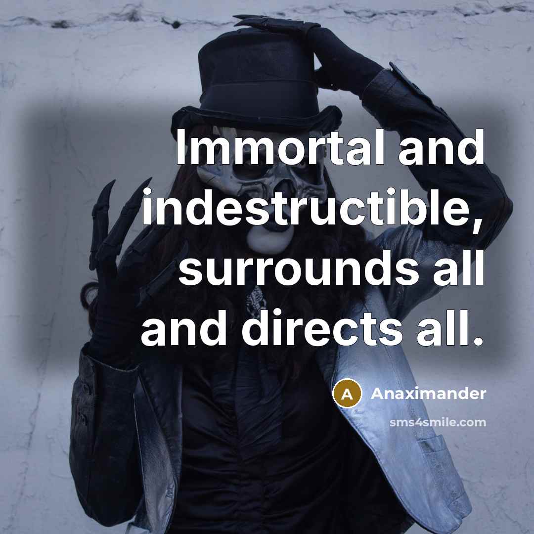 “Immortal and indestructible, surrounds all and directs all.…” quote by Anaximander