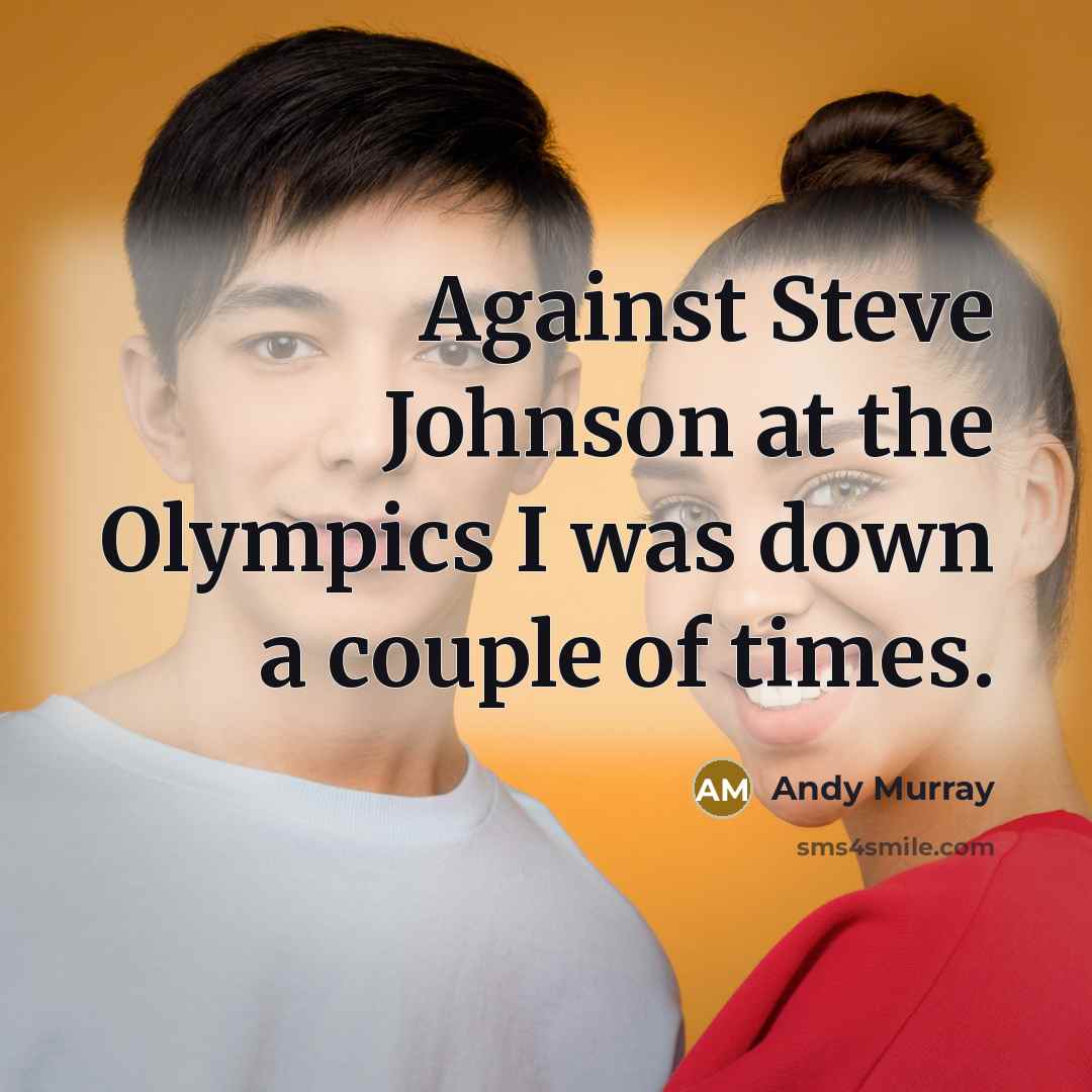 “Against Steve Johnson at the Olympics I was down a…” quote by Andy Murray