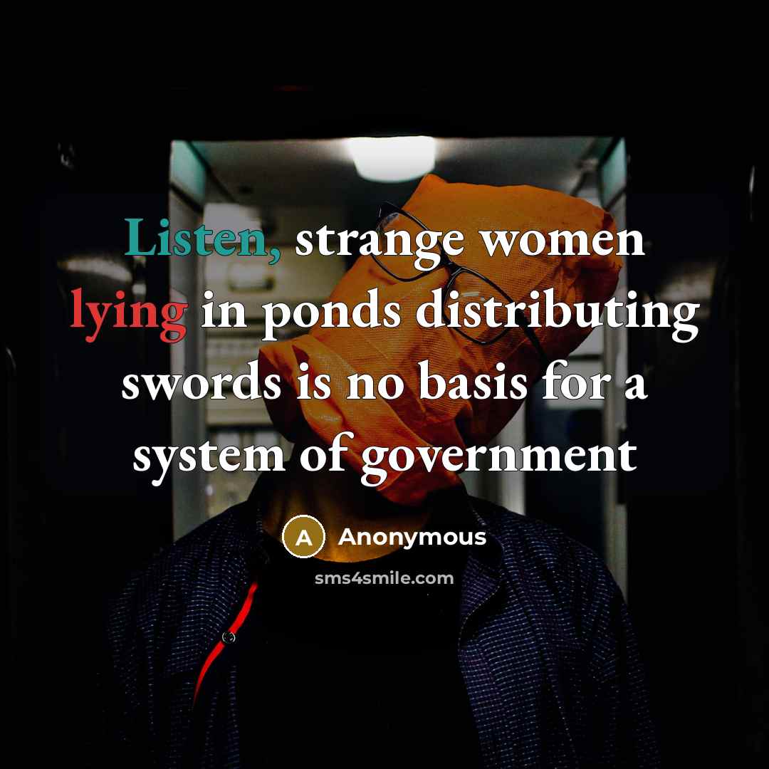 “Listen, strange women lying in ponds distributing swords is no…” quote by Anonymous