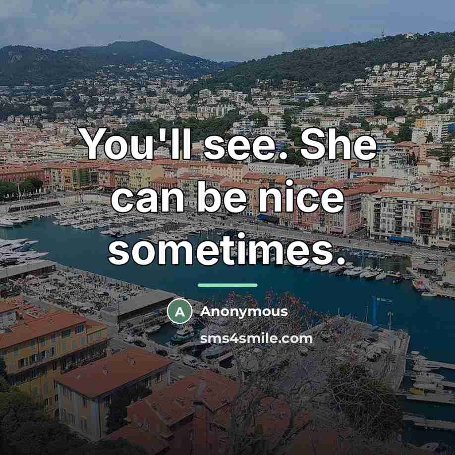 “You'll see. She can be nice sometimes.…” quote by Anonymous
