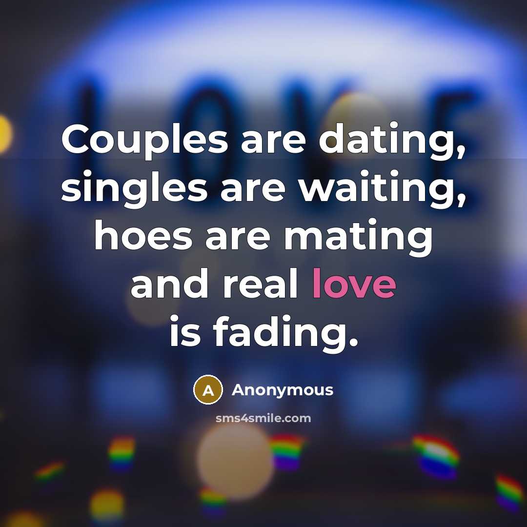 “Couples are dating, singles are waiting, hoes are mating and…” quote by Anonymous