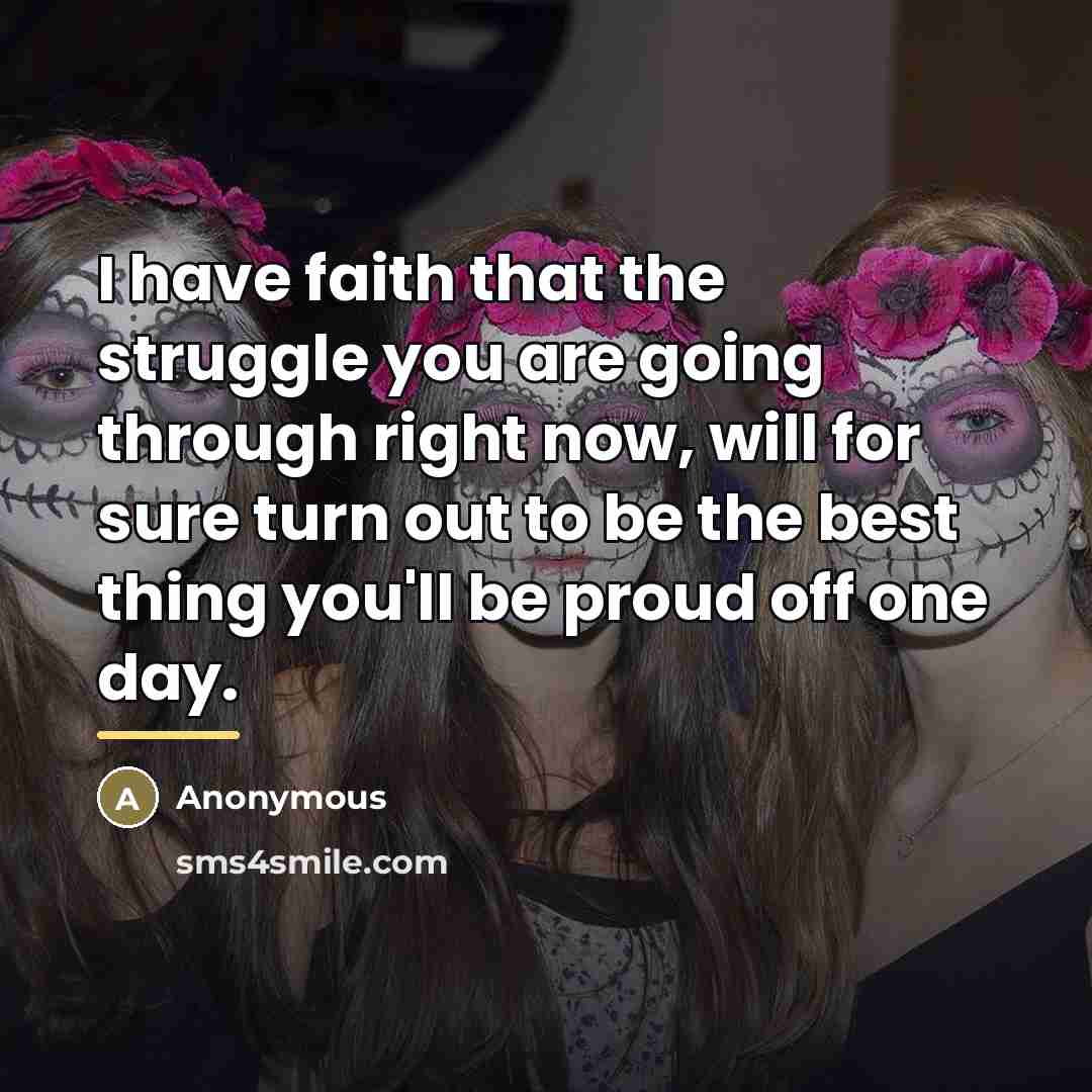 “I have faith that the struggle you are going through…” quote by Anonymous
