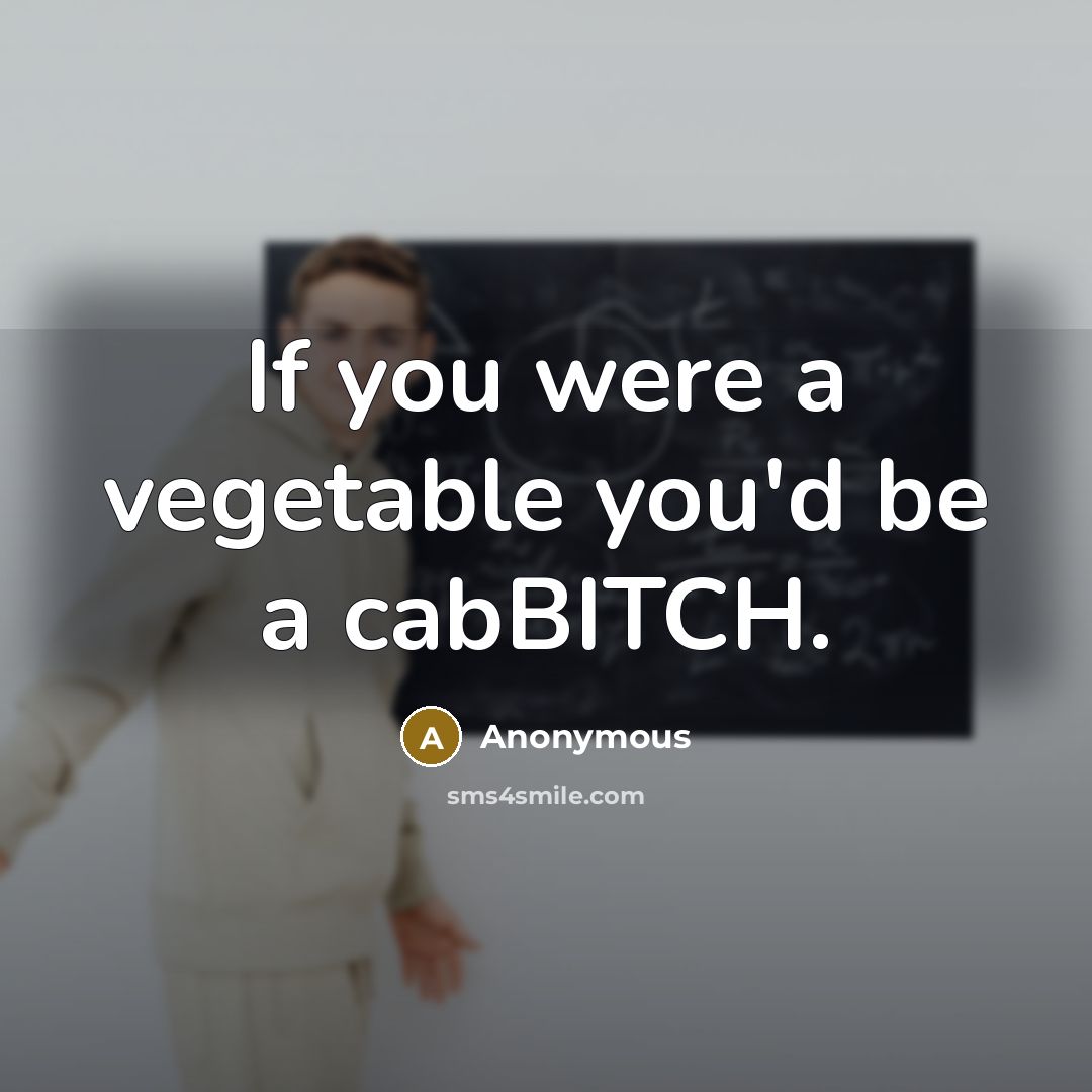 “If you were a vegetable you'd be a cabBITCH.…” quote by Anonymous