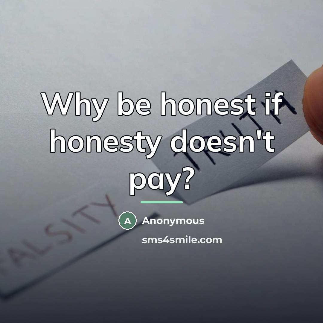 “Why be honest if honesty doesn't pay?…” quote by Anonymous
