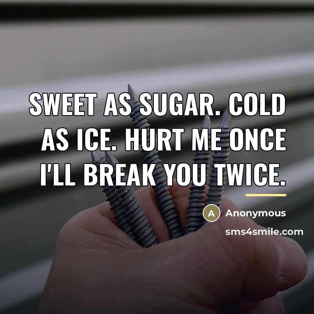 “Sweet as sugar. Cold as ice. Hurt me once I'll…” quote by Anonymous