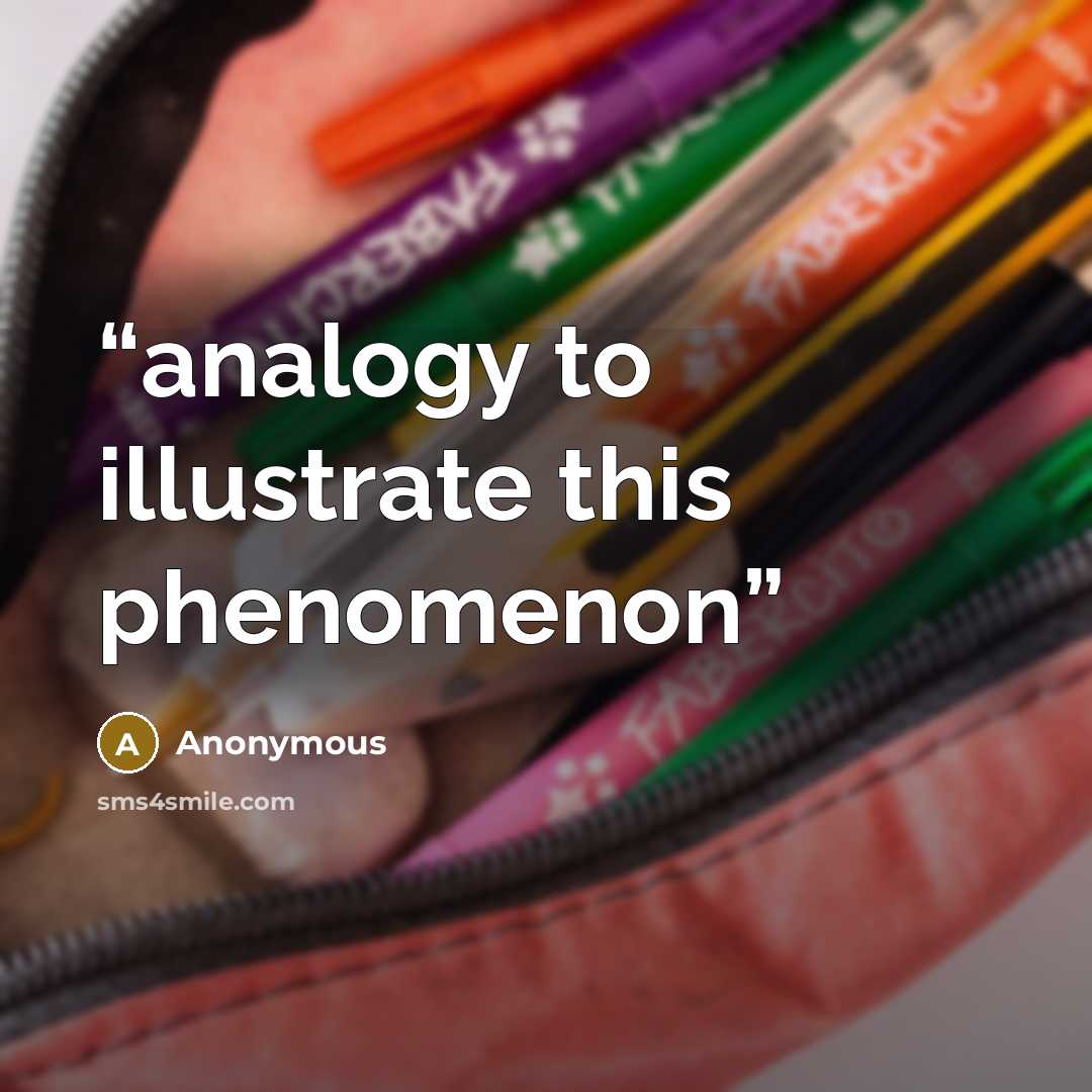 “analogy to illustrate this phenomenon” quote by Anonymous