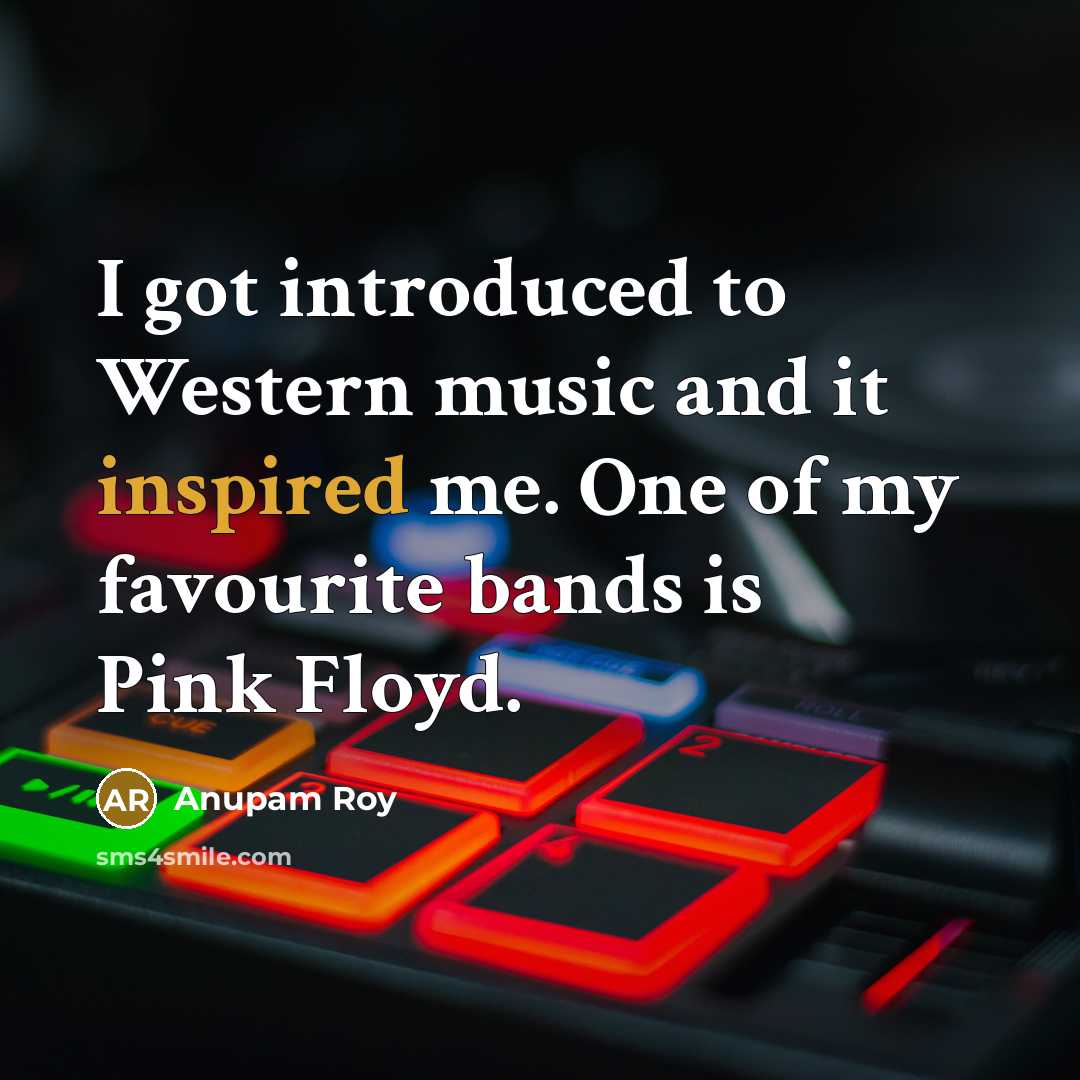 “I got introduced to Western music and it inspired me.…” quote by Anupam Roy