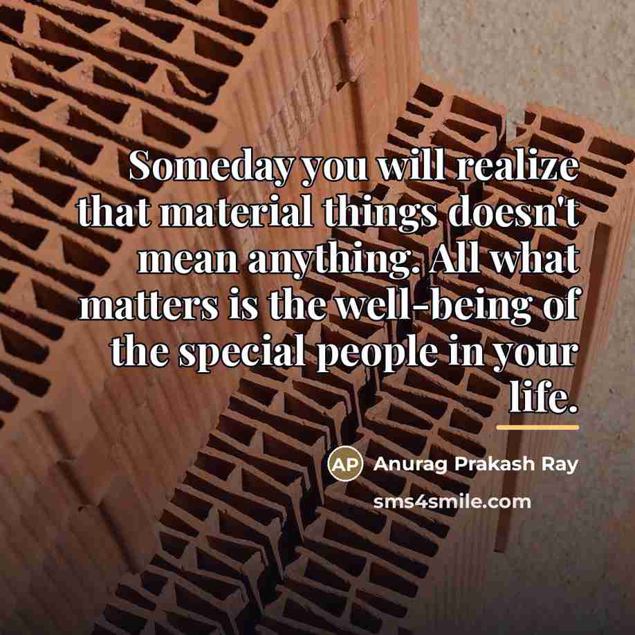 “Someday you will realize that material things doesn't mean anything.…” quote by Anurag Prakash Ray