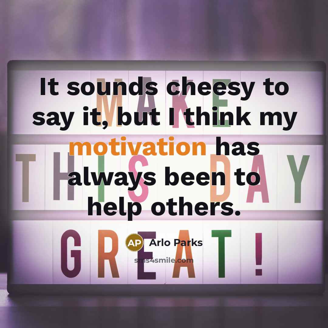 “It sounds cheesy to say it, but I think my…” quote by Arlo Parks