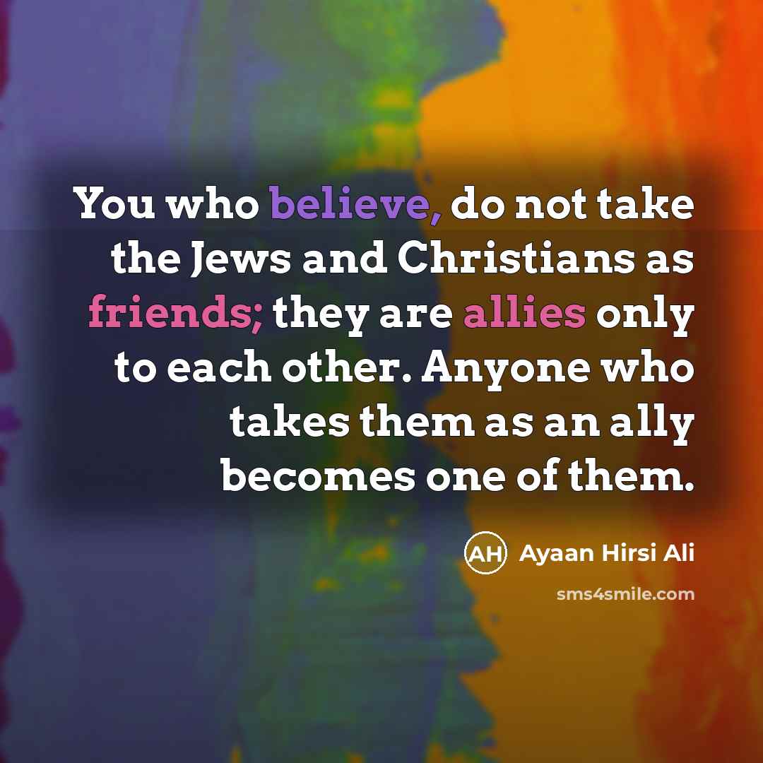 “You who believe, do not take the Jews and Christians…” quote by Ayaan Hirsi Ali