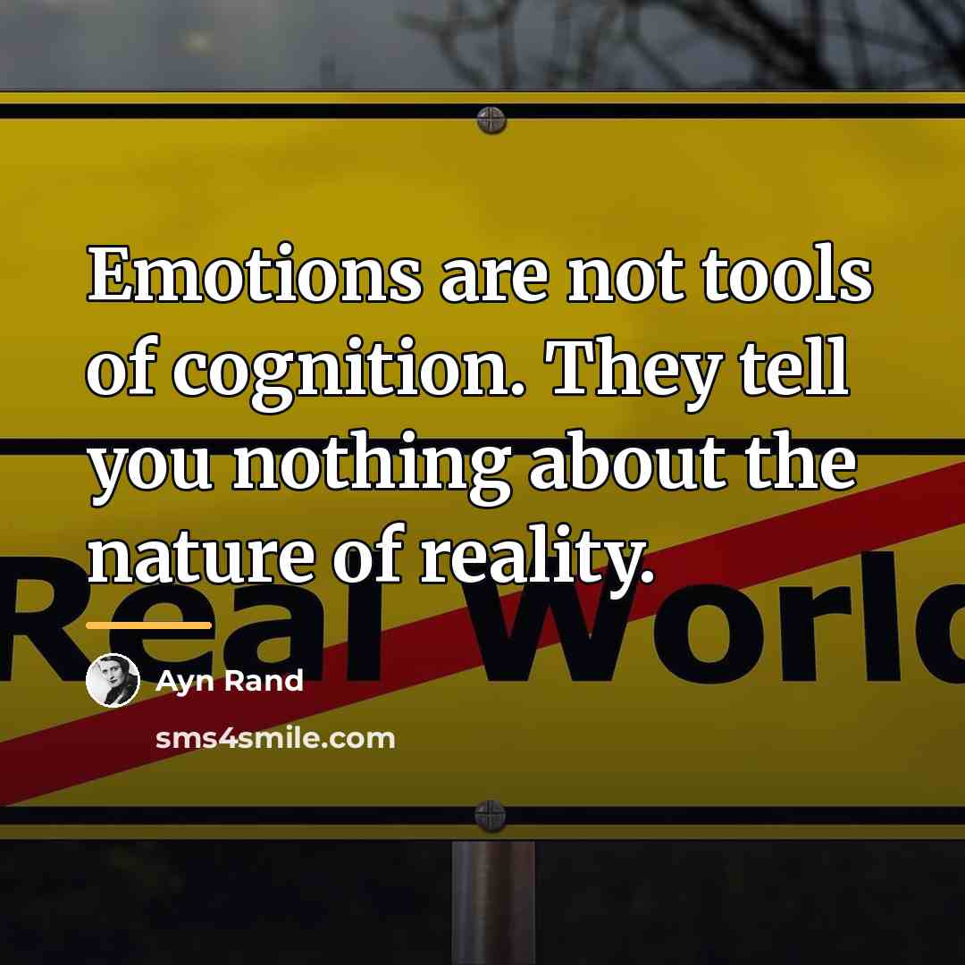 “Emotions are not tools of cognition. They tell you nothing…” quote by Ayn Rand