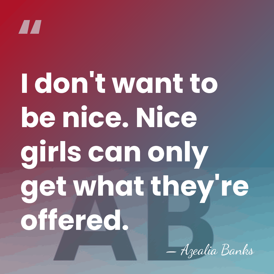 I don't want to be nice. Nice girls can only get what&hellip; - Azealia Banks