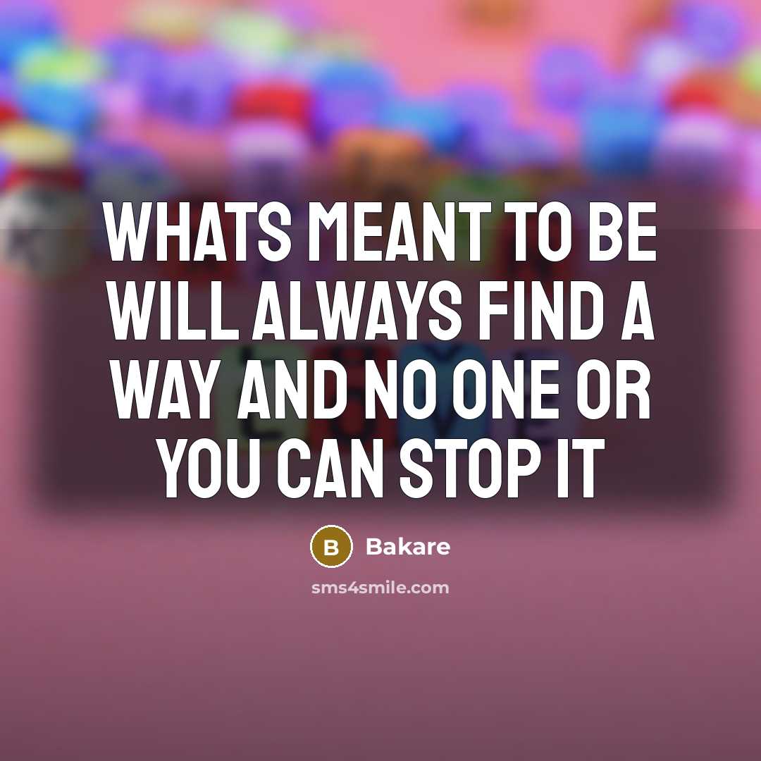 “Whats meant to be will always find a way and…” quote by Bakare