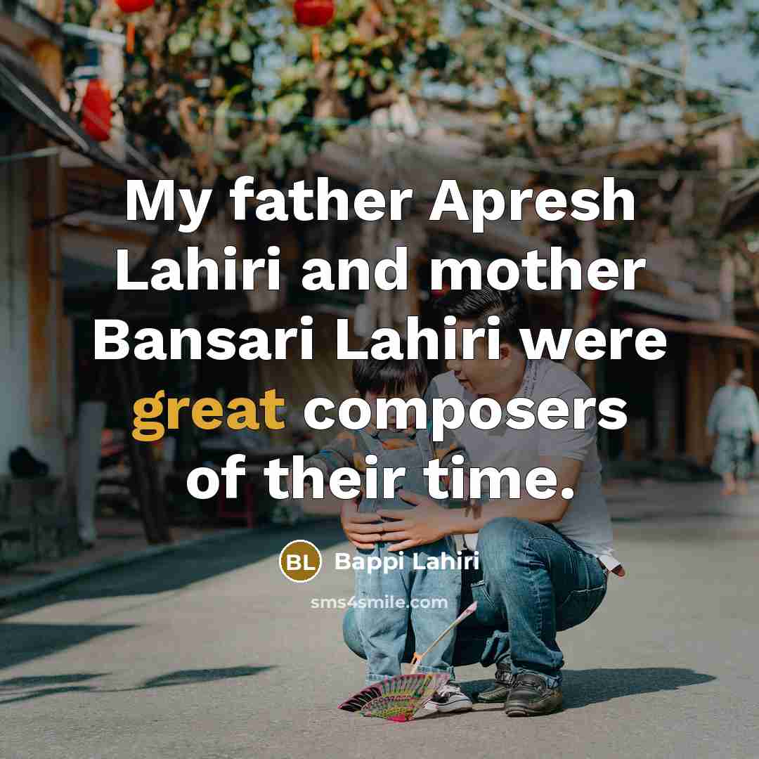 “My father Apresh Lahiri and mother Bansari Lahiri were great…” quote by Bappi Lahiri