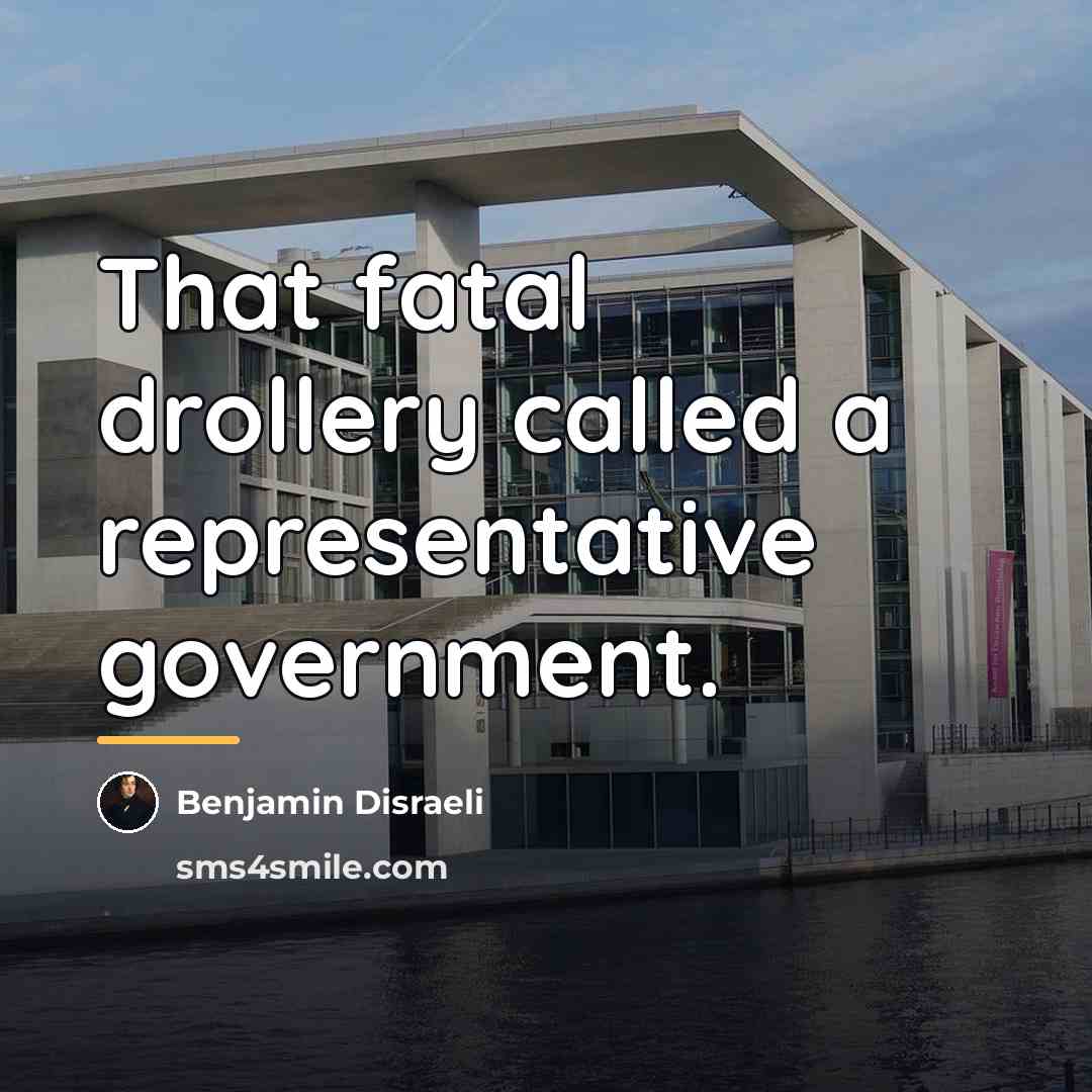 “That fatal drollery called a representative government.…” quote by Benjamin Disraeli