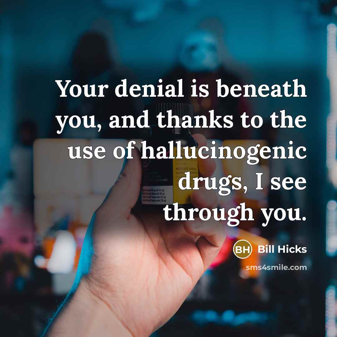 “Your denial is beneath you, and thanks to the use…” quote by Bill Hicks