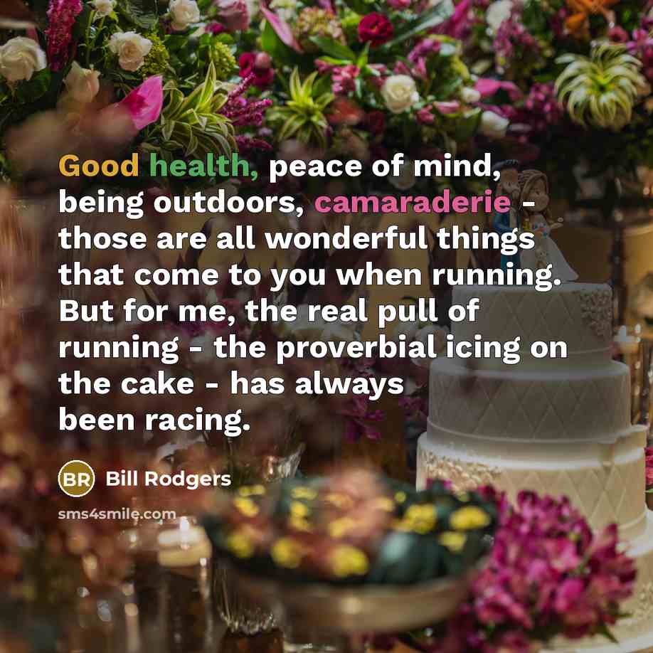 “Good health, peace of mind, being outdoors, camaraderie - those…” quote by Bill Rodgers