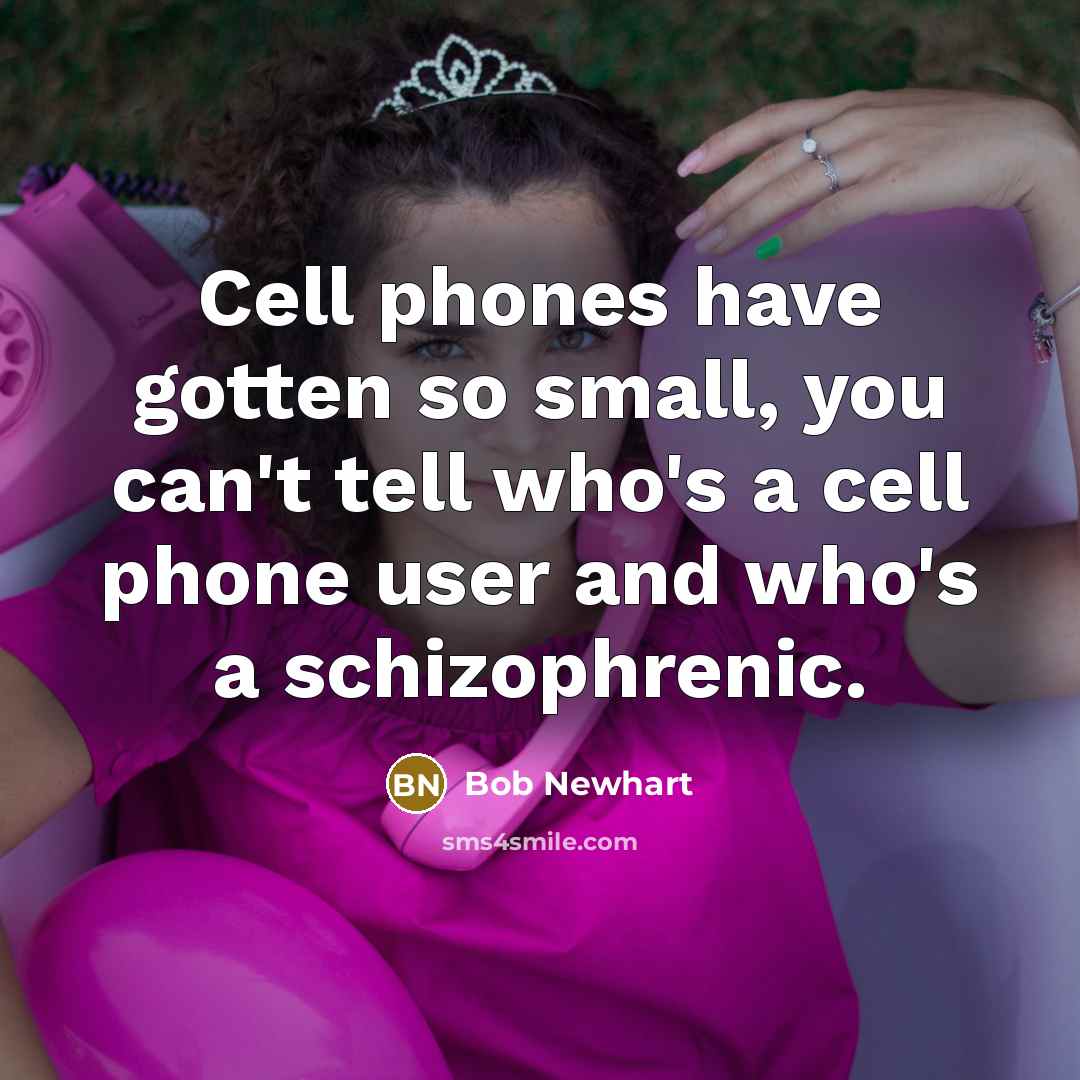 “Cell phones have gotten so small, you can't tell who's…” quote by Bob Newhart