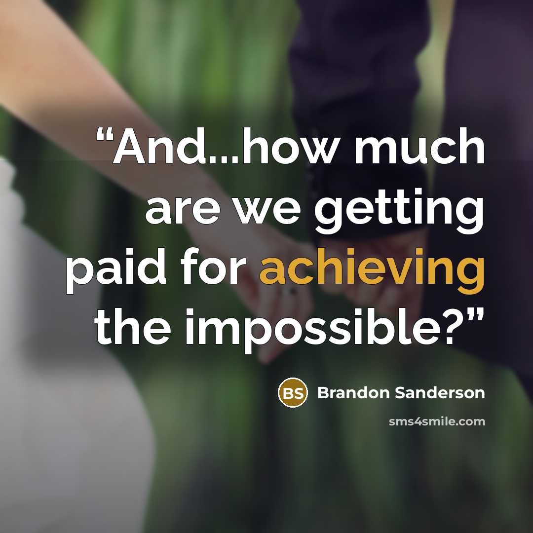 “And...how much are we getting paid for achieving the impossible?” quote by Brandon Sanderson
