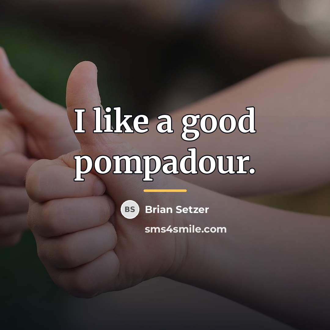 “I like a good pompadour.…” quote by Brian Setzer