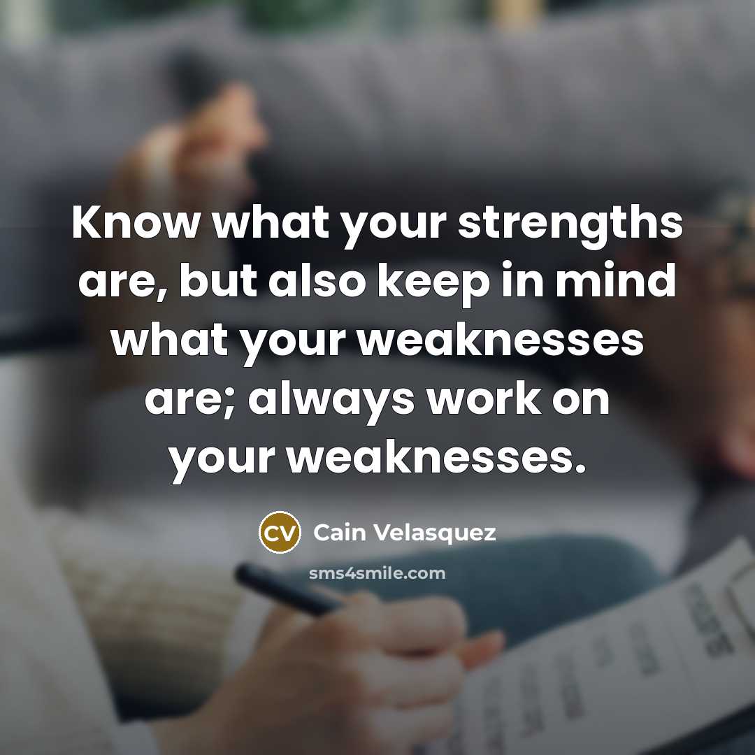 “Know what your strengths are, but also keep in mind…” quote by Cain Velasquez