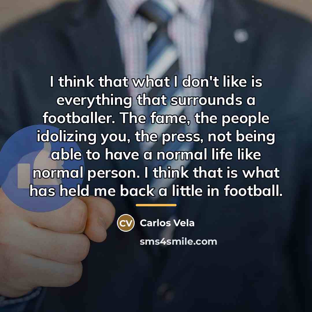 “I think that what I don't like is everything that…” quote by Carlos Vela