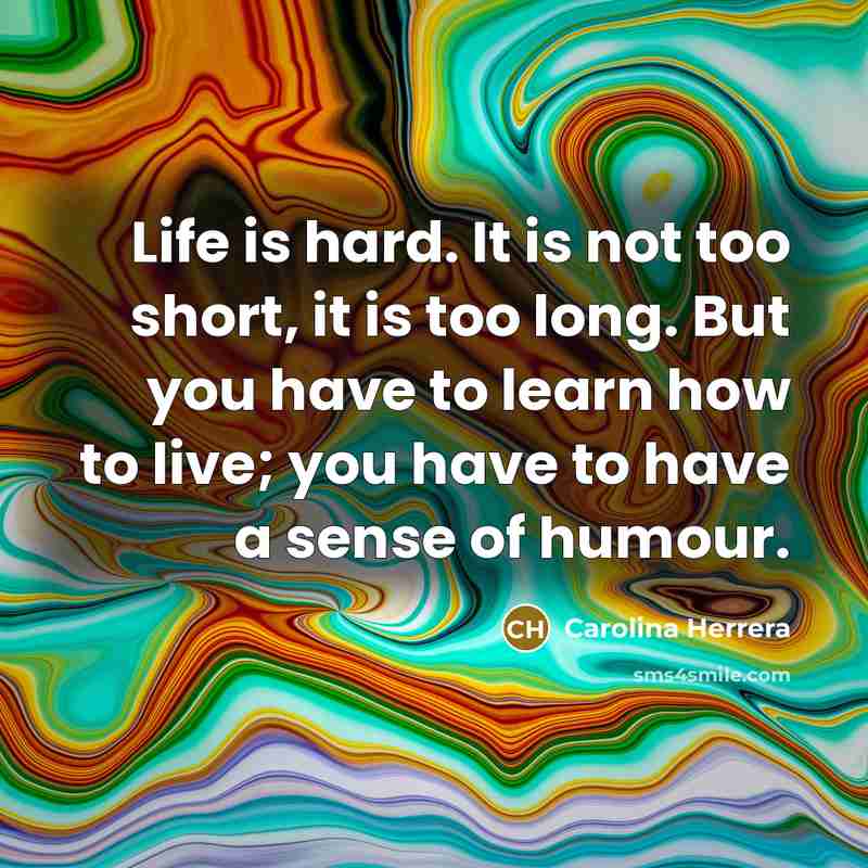 “Life is hard. It is not too short, it is…” quote by Carolina Herrera