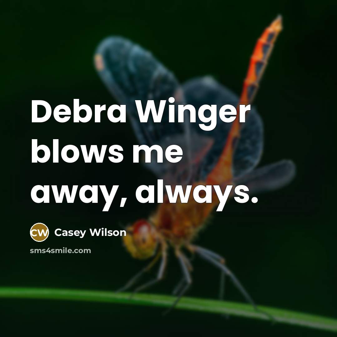 “Debra Winger blows me away, always.…” quote by Casey Wilson