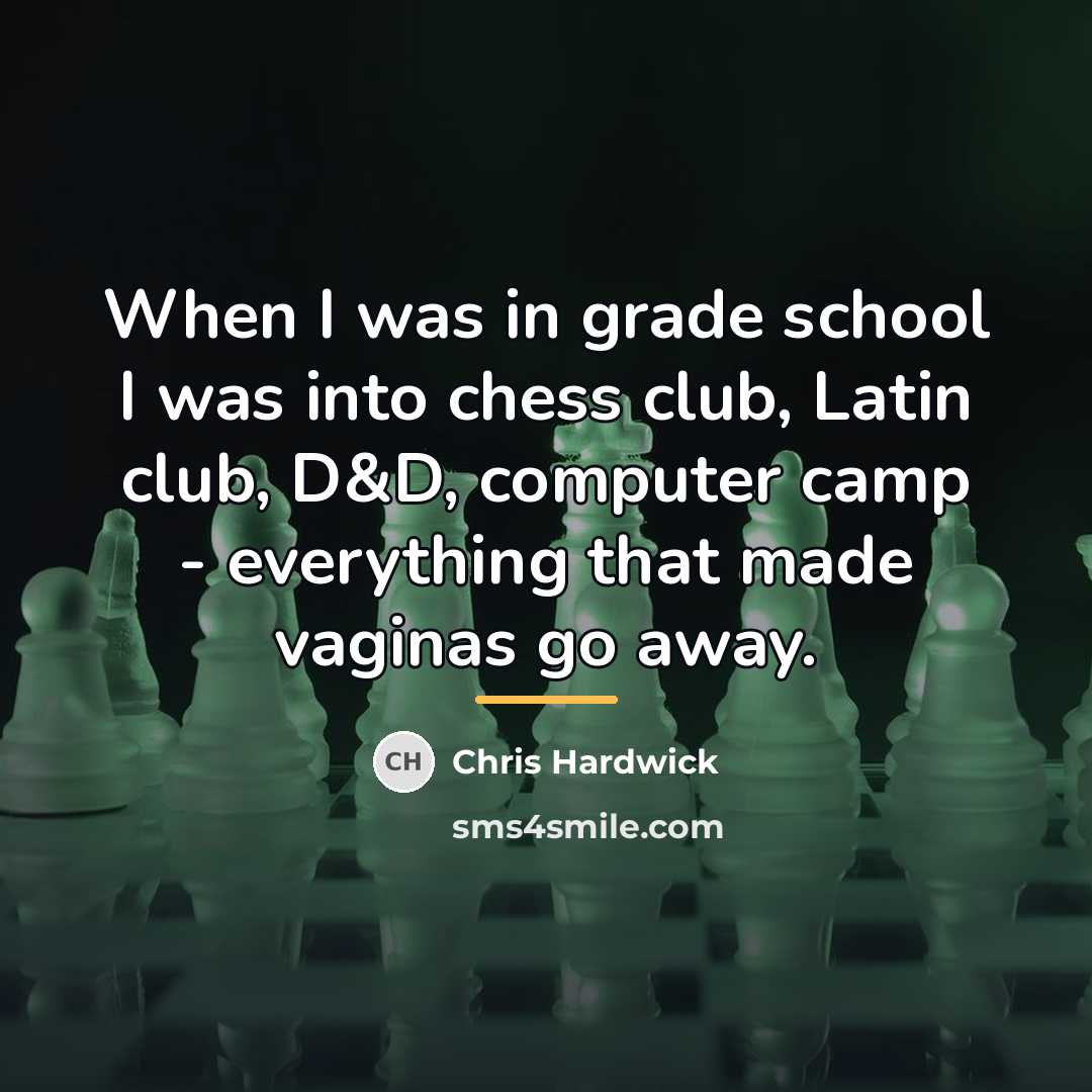 “When I was in grade school I was into chess…” quote by Chris Hardwick