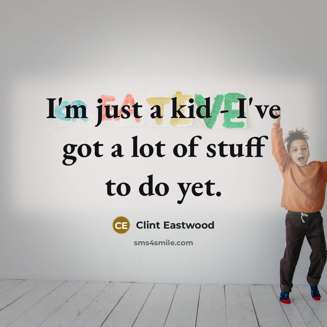 “I'm just a kid - I've got a lot of…” quote by Clint Eastwood