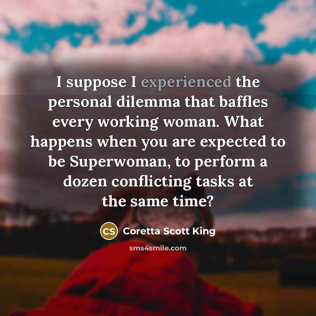 “I suppose I experienced the personal dilemma that baffles every…” quote by Coretta Scott King