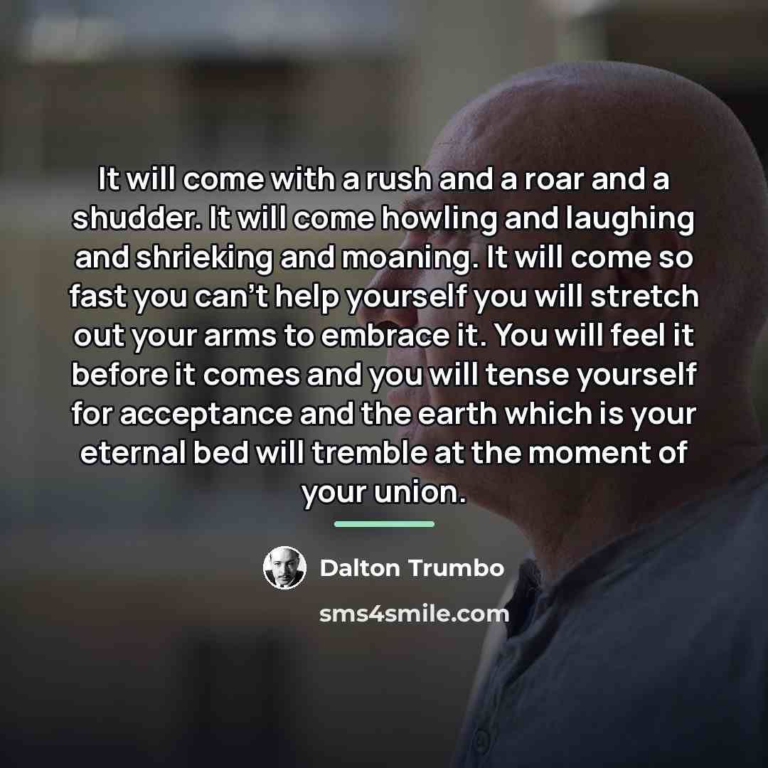 “It will come with a rush and a roar and…” quote by Dalton Trumbo