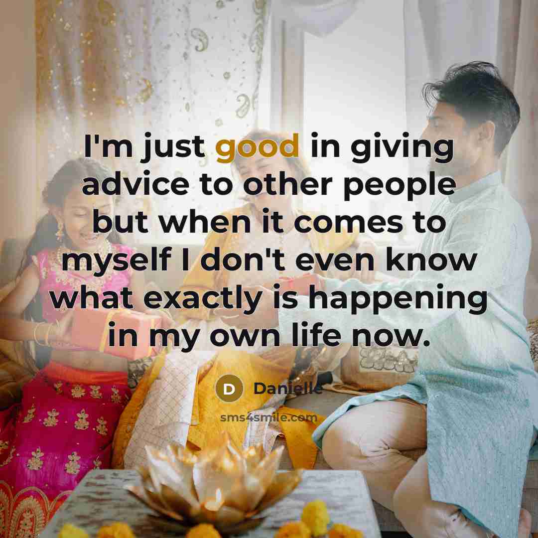 “I'm just good in giving advice to other people but…” quote by Danielle