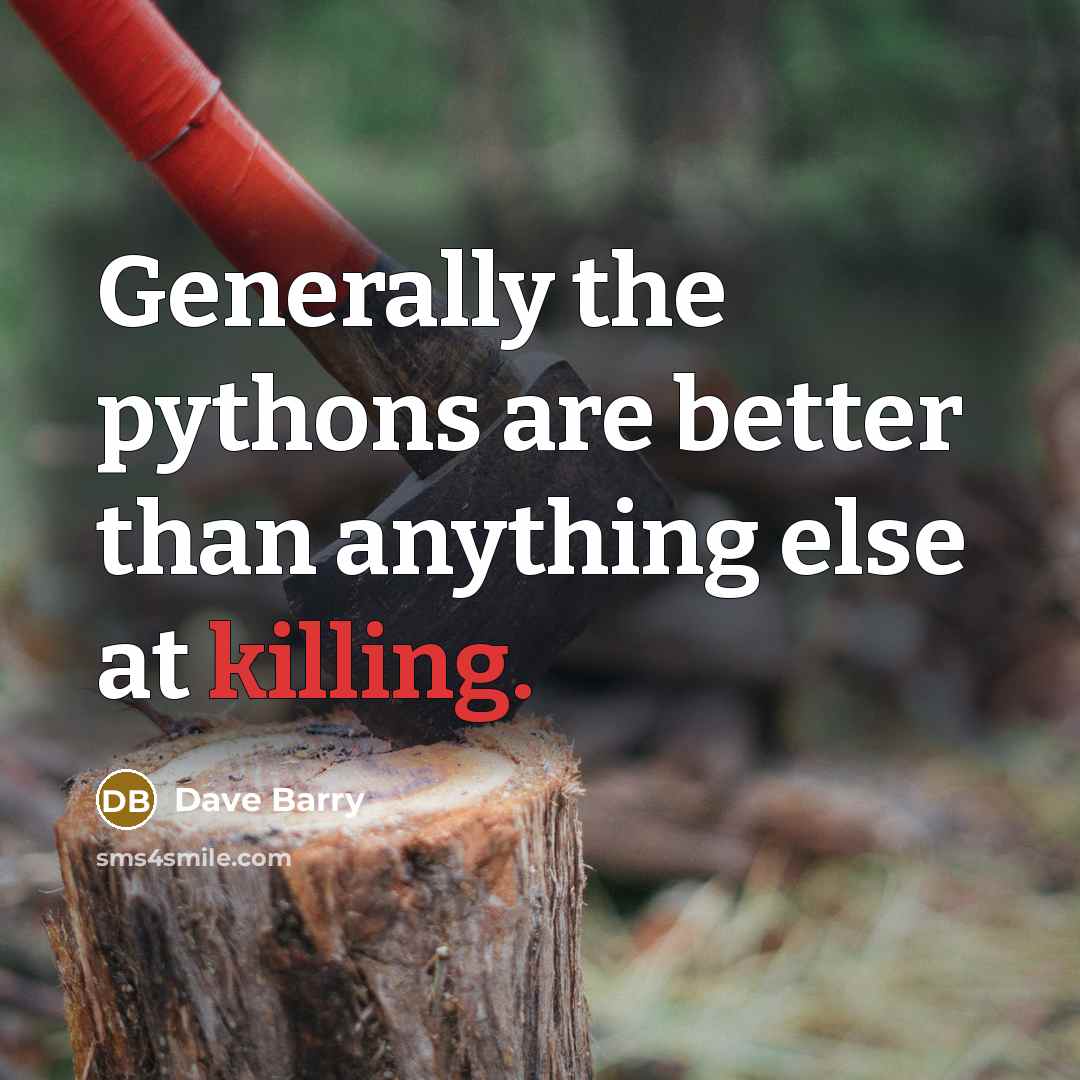 “Generally the pythons are better than anything else at killing.…” quote by Dave Barry