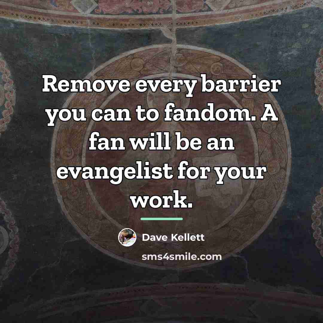 “Remove every barrier you can to fandom. A fan will…” quote by Dave Kellett