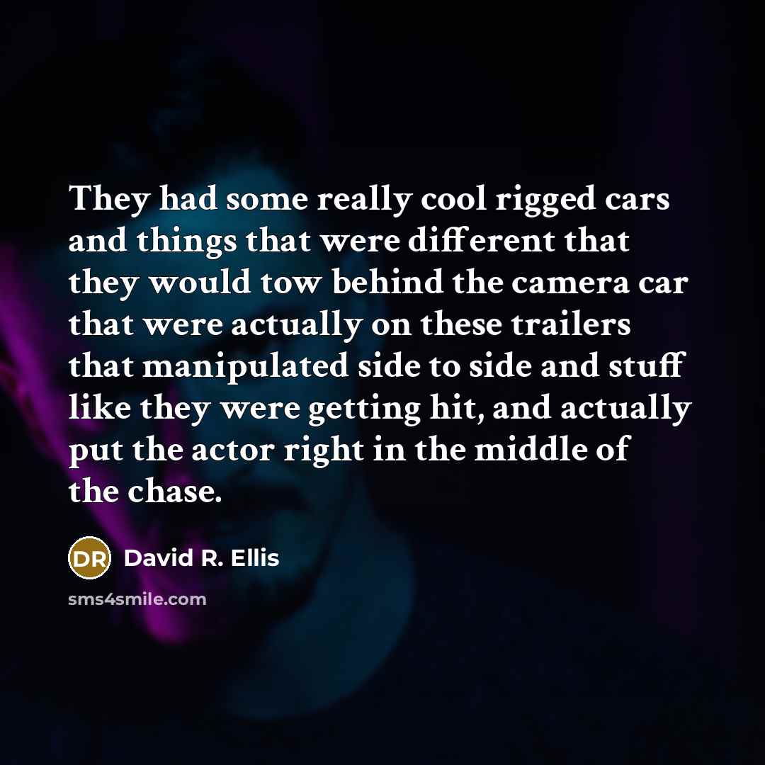 “They had some really cool rigged cars and things that…” quote by David R. Ellis